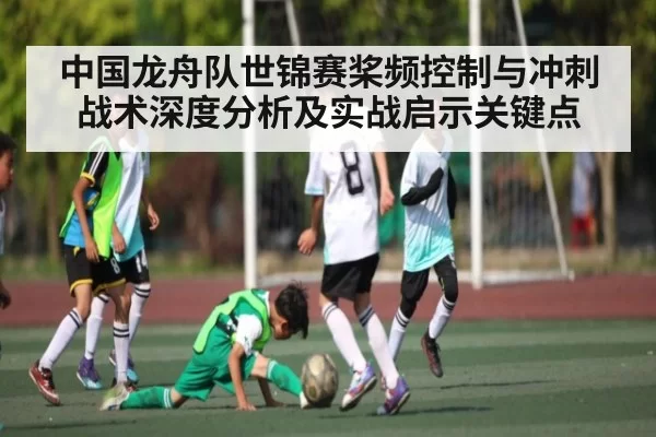 中国龙舟队世锦赛桨频控制与冲刺战术深度分析及实战启示关键点 | RAYBET