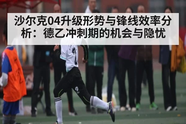 沙尔克04升级形势与锋线效率分析：德乙冲刺期的机会与隐忧 | RAYBET